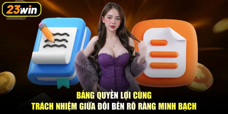 Bảng quyền lợi cùng trách nhiệm giữa đôi bên rõ ràng minh bạch