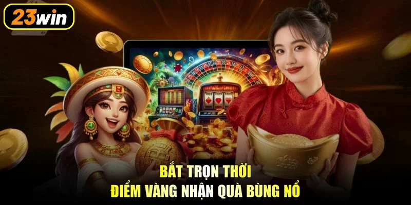 Bắt trọn thời điểm vàng nhận quà bùng nổ