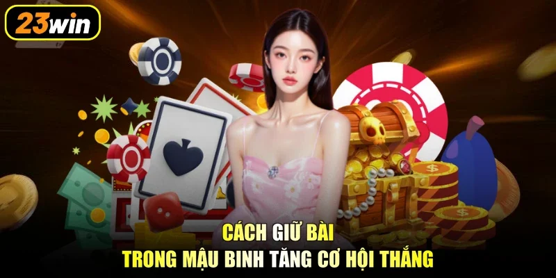 Cách giữ bài trong Mậu Binh tăng cơ hội thắng