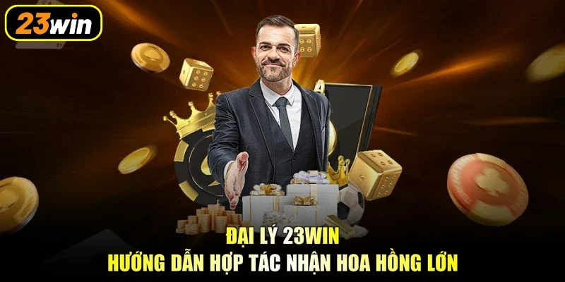 Đại Lý 23win Hướng Dẫn Hợp Tác Nhận Hoa Hồng Lớn