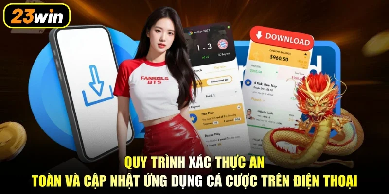 Quy trình xác thực an toàn và cập nhật ứng dụng cá cược trên điện thoại